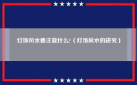 灯饰风水要注意什么?（灯饰风水的讲究）