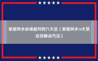 家居风水必须避开的六大忌（家居风水10大禁忌及解决方法）